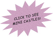 
Click To See Mini Castles!

